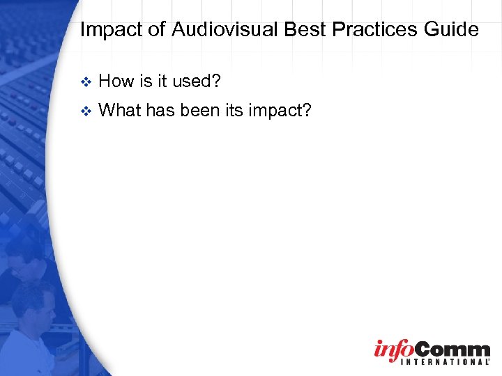 Impact of Audiovisual Best Practices Guide v How is it used? v What has