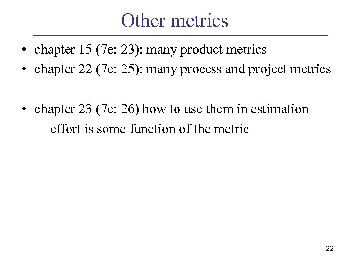 Other metrics • chapter 15 (7 e: 23): many product metrics • chapter 22