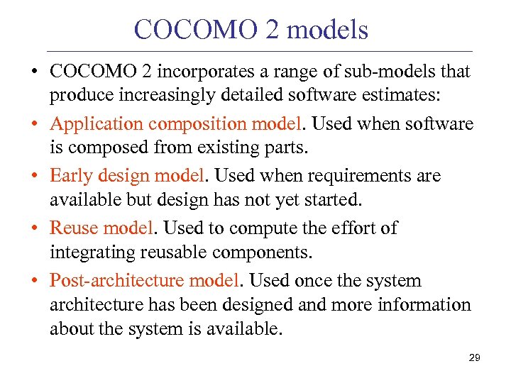 COCOMO 2 models • COCOMO 2 incorporates a range of sub-models that produce increasingly