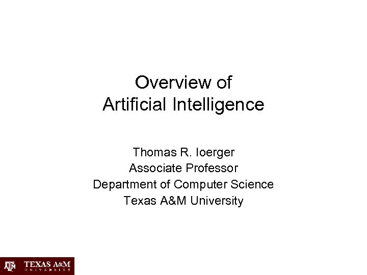 Overview of Artificial Intelligence Thomas R. Ioerger Associate Professor Department of Computer Science Texas