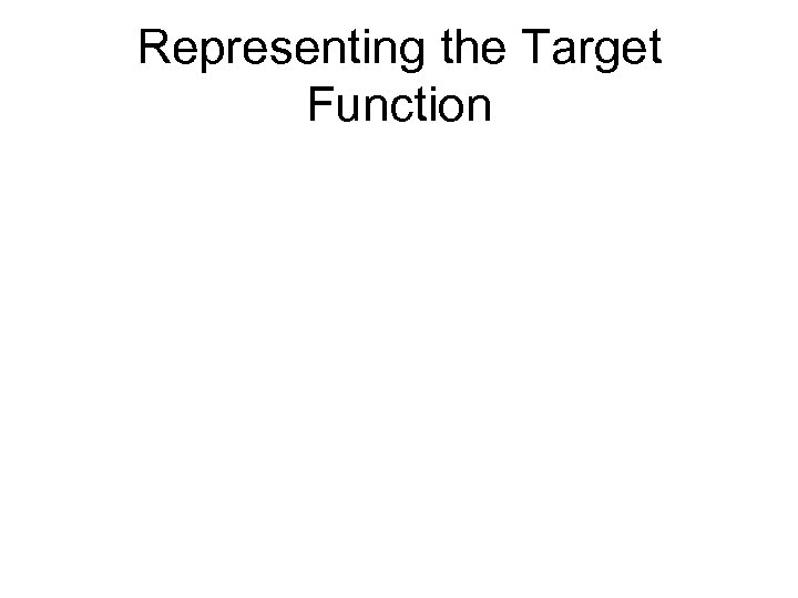 Representing the Target Function 