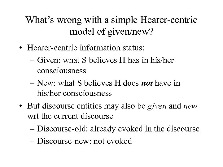 What’s wrong with a simple Hearer-centric model of given/new? • Hearer-centric information status: –