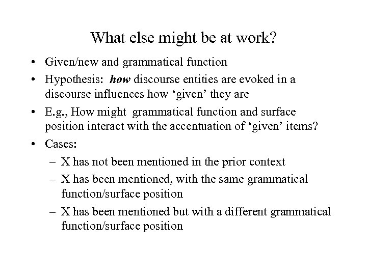 What else might be at work? • Given/new and grammatical function • Hypothesis: how
