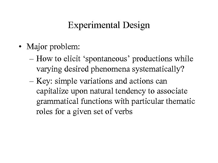 Experimental Design • Major problem: – How to elicit ‘spontaneous’ productions while varying desired