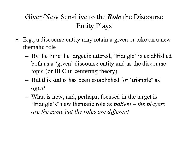 Given/New Sensitive to the Role the Discourse Entity Plays • E. g. , a