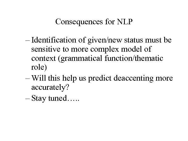 Consequences for NLP – Identification of given/new status must be sensitive to more complex