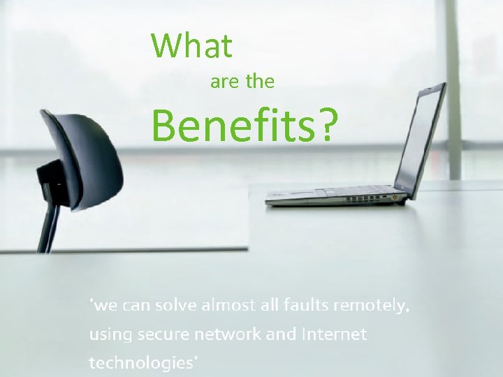 What are the Benefits? © British Telecommunications plc 