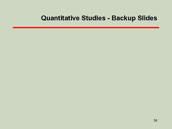 Quantitative Studies - Backup Slides 36 