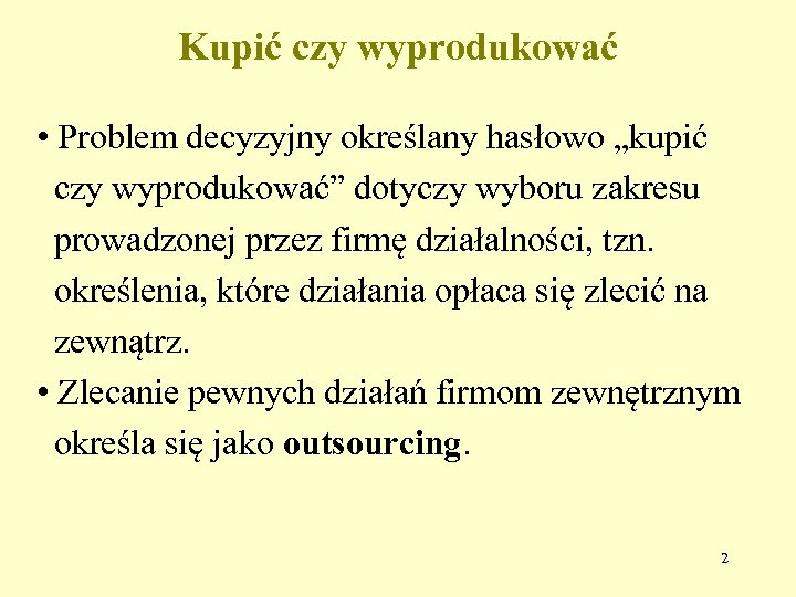 Kupić czy wyprodukować • Problem decyzyjny określany hasłowo „kupić czy wyprodukować” dotyczy wyboru zakresu