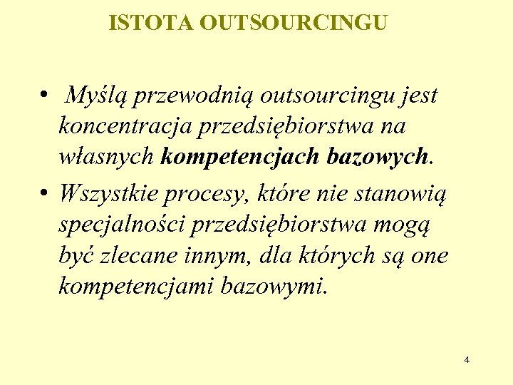 ISTOTA OUTSOURCINGU • Myślą przewodnią outsourcingu jest koncentracja przedsiębiorstwa na własnych kompetencjach bazowych. •