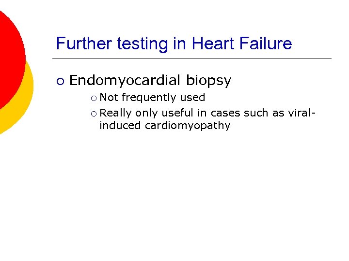 Further testing in Heart Failure ¡ Endomyocardial biopsy Not frequently used ¡ Really only