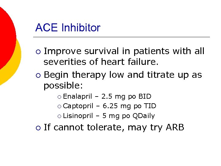 ACE Inhibitor Improve survival in patients with all severities of heart failure. ¡ Begin
