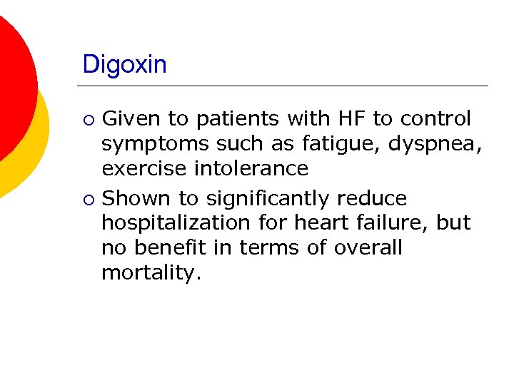 Digoxin Given to patients with HF to control symptoms such as fatigue, dyspnea, exercise