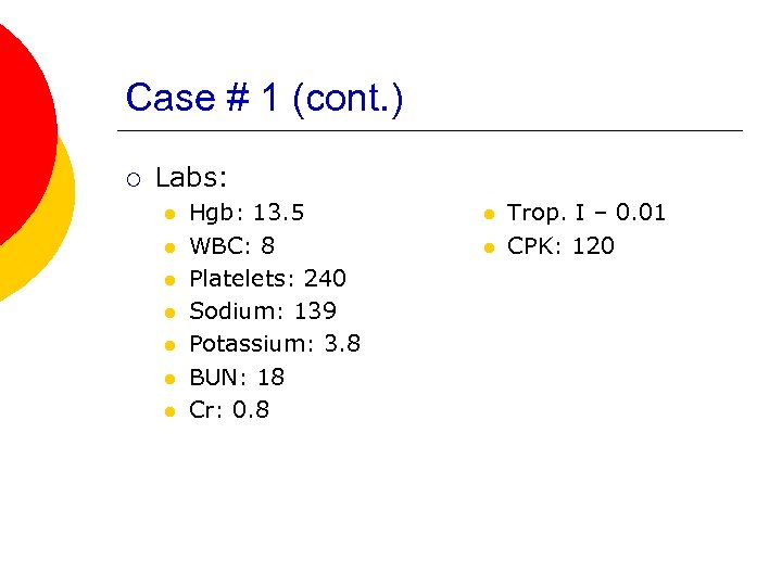 Case # 1 (cont. ) ¡ Labs: l l l l Hgb: 13. 5