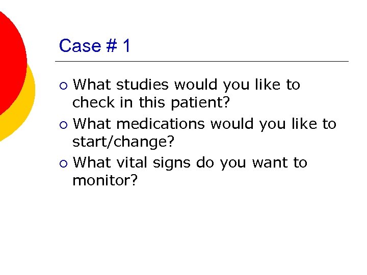 Case # 1 What studies would you like to check in this patient? ¡