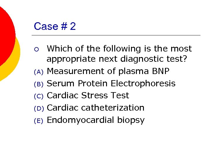 Case # 2 Which of the following is the most appropriate next diagnostic test?