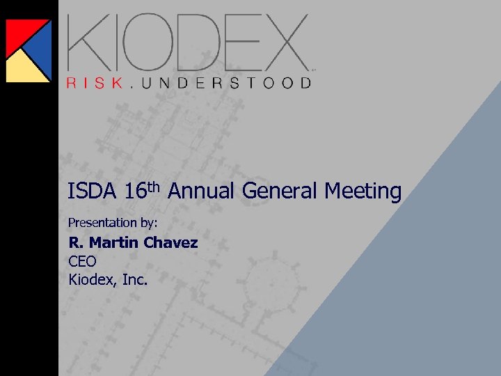 ISDA 16 th Annual General Meeting Presentation by: R. Martin Chavez CEO Kiodex, Inc.