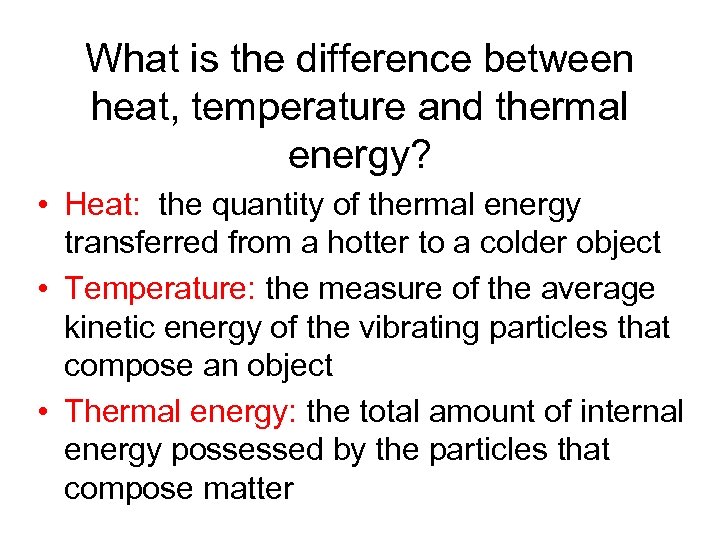 What is the difference between heat, temperature and thermal energy? • Heat: the quantity