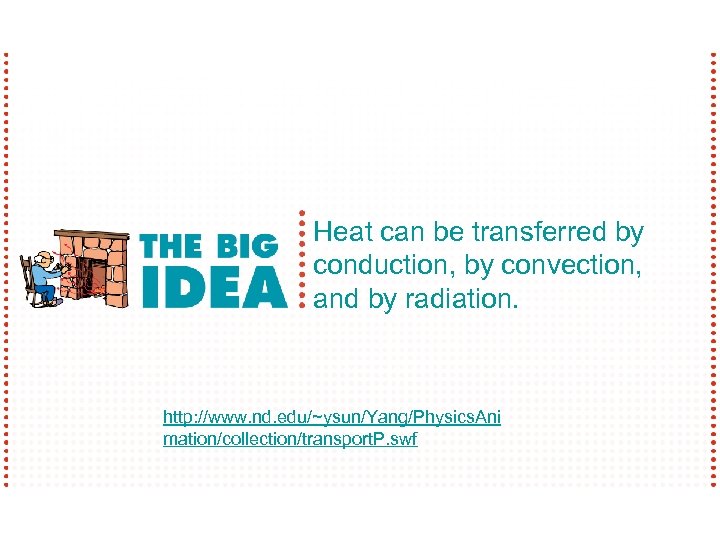 Heat can be transferred by conduction, by convection, and by radiation. http: //www. nd.