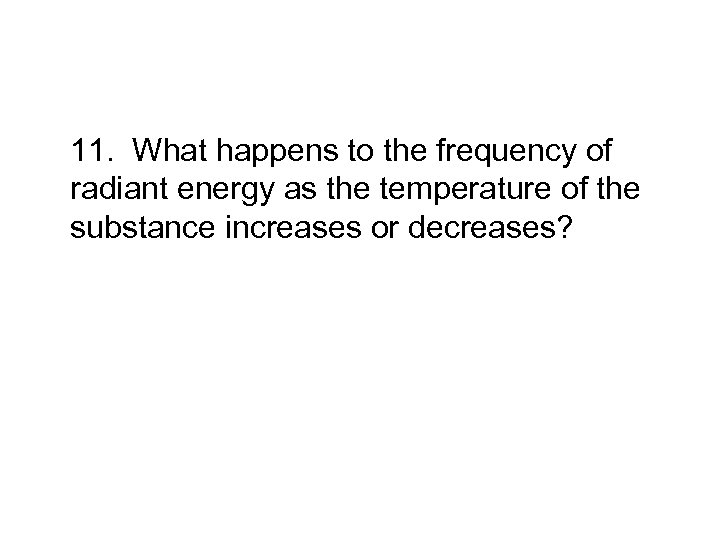 11. What happens to the frequency of radiant energy as the temperature of the