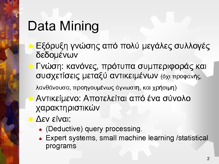 Data Mining ® Εξόρυξη γνώσης από πολύ μεγάλες συλλογές δεδομένων ® Γνώση: κανόνες, πρότυπα