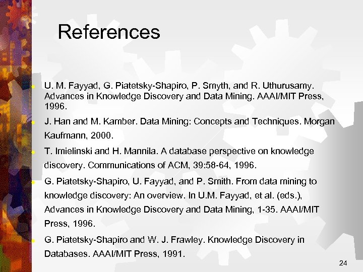 References ® ® U. M. Fayyad, G. Piatetsky-Shapiro, P. Smyth, and R. Uthurusamy. Advances