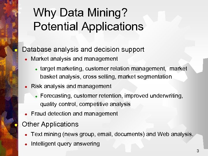 Why Data Mining? Potential Applications ® Database analysis and decision support ® Market analysis