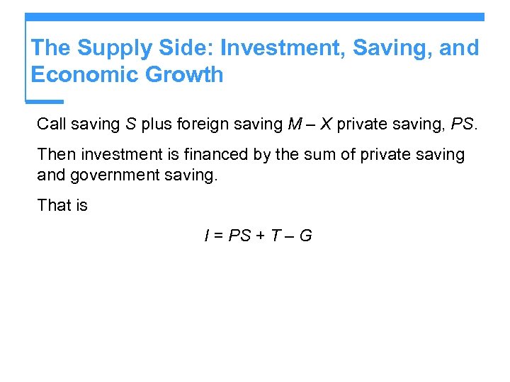 The Supply Side: Investment, Saving, and Economic Growth Call saving S plus foreign saving