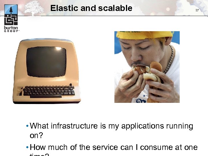 Elastic and scalable 17 • What infrastructure is my applications running on? • How
