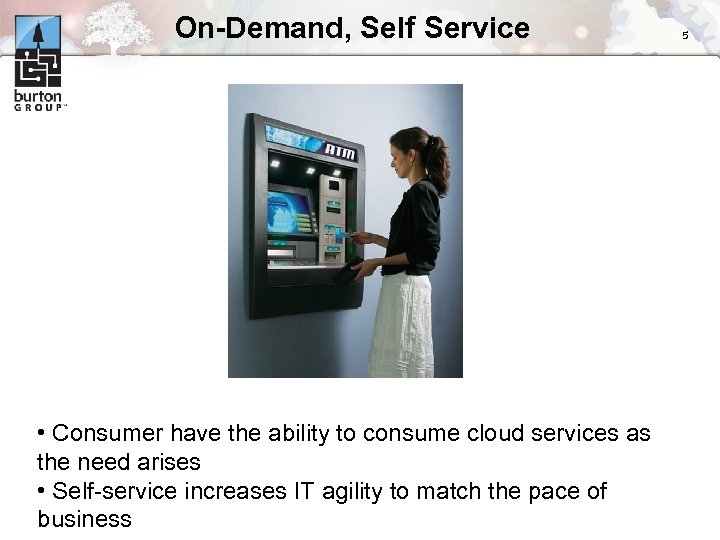On-Demand, Self Service • Consumer have the ability to consume cloud services as the