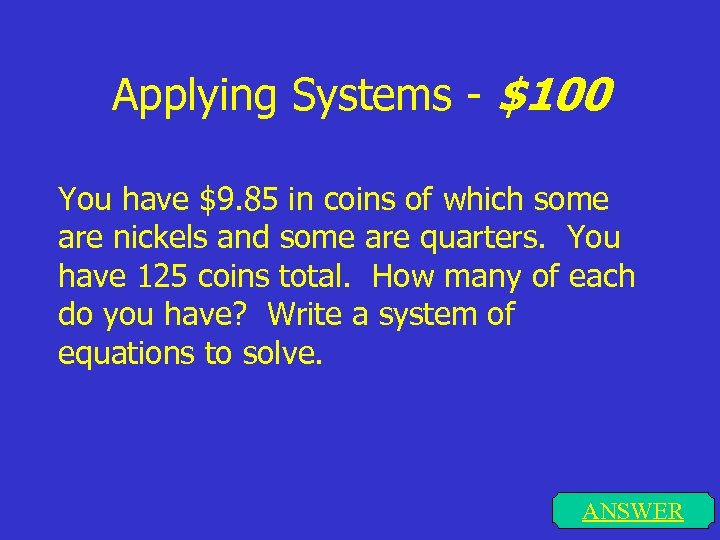 Applying Systems - $100 You have $9. 85 in coins of which some are