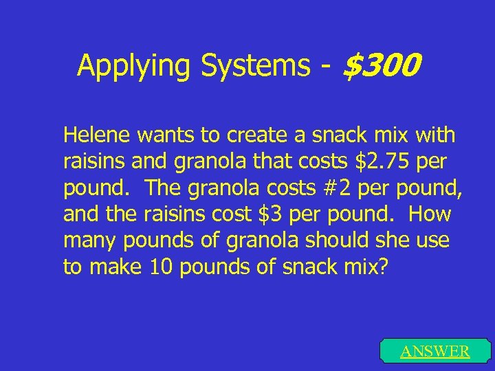 Applying Systems - $300 Helene wants to create a snack mix with raisins and