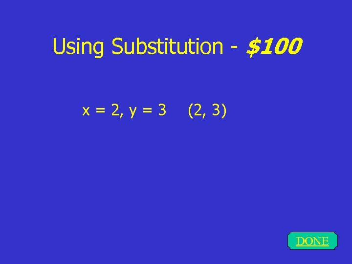 Using Substitution - $100 x = 2, y = 3 (2, 3) DONE 