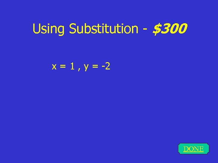 Using Substitution - $300 x = 1 , y = -2 DONE 