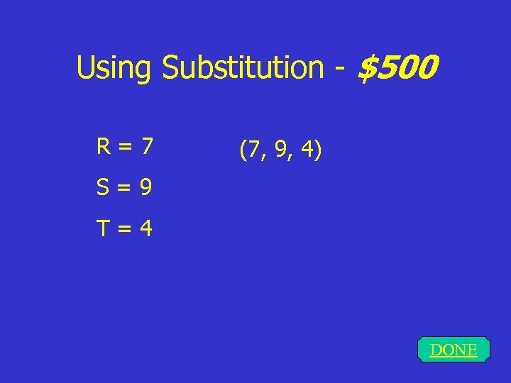 Using Substitution - $500 R=7 (7, 9, 4) S=9 T=4 DONE 