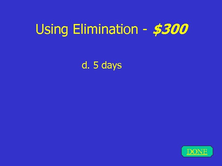 Using Elimination - $300 d. 5 days DONE 