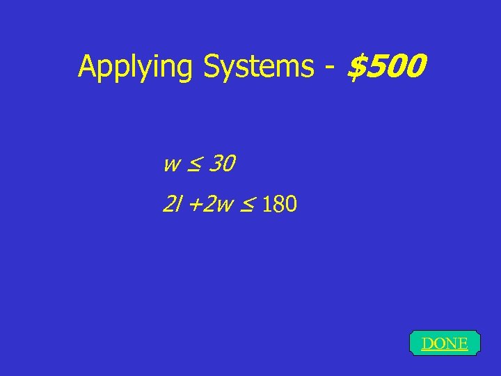Applying Systems - $500 w ≤ 30 2 l +2 w ≤ 180 DONE