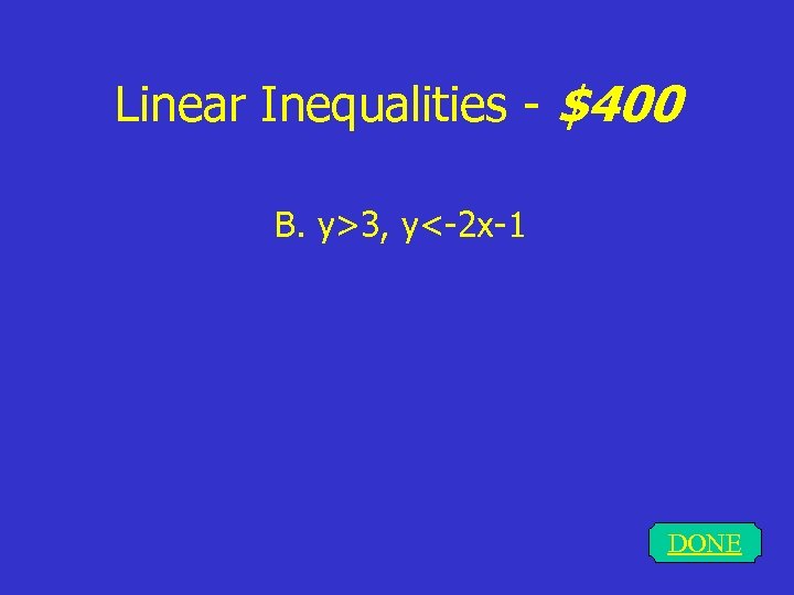 Linear Inequalities - $400 B. y>3, y<-2 x-1 DONE 