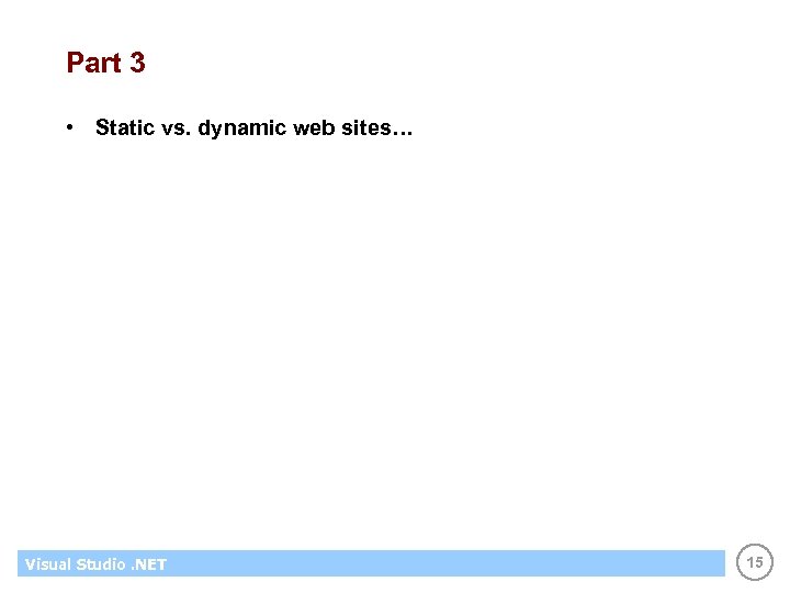 Part 3 • Static vs. dynamic web sites… Visual Studio. NET 15 