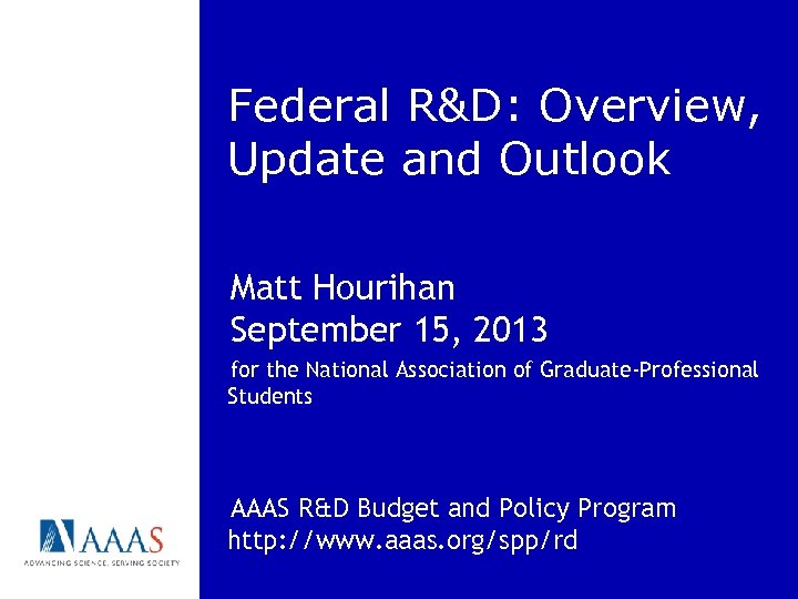 Federal R&D: Overview, Update and Outlook Matt Hourihan September 15, 2013 for the National