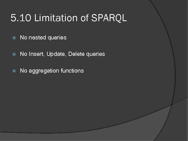 5. 10 Limitation of SPARQL No nested queries No Insert, Update, Delete queries No