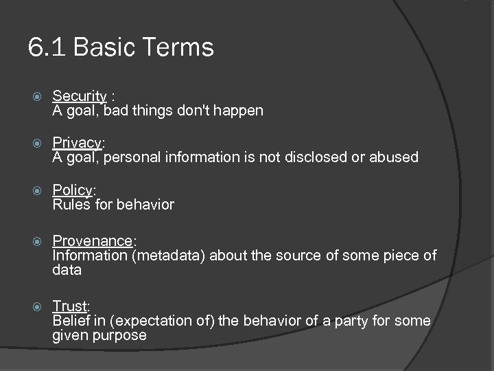 6. 1 Basic Terms Security : A goal, bad things don't happen Privacy: A