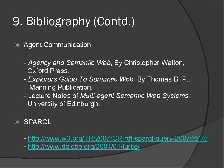 9. Bibliography (Contd. ) Agent Communication - Agency and Semantic Web, By Christopher Walton,