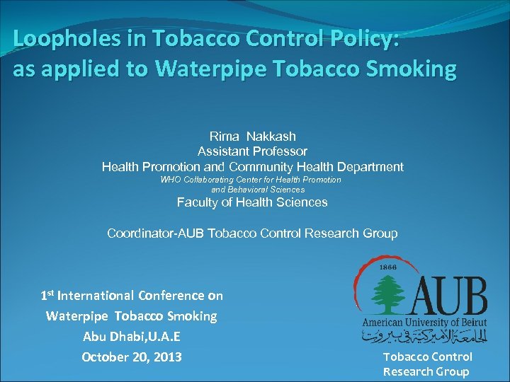 Loopholes in Tobacco Control Policy: as applied to Waterpipe Tobacco Smoking Rima Nakkash Assistant