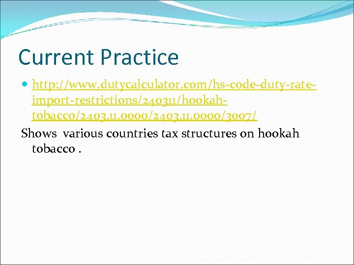 Current Practice http: //www. dutycalculator. com/hs-code-duty-rateimport-restrictions/240311/hookahtobacco/2403. 11. 0000/3007/ Shows various countries tax structures on