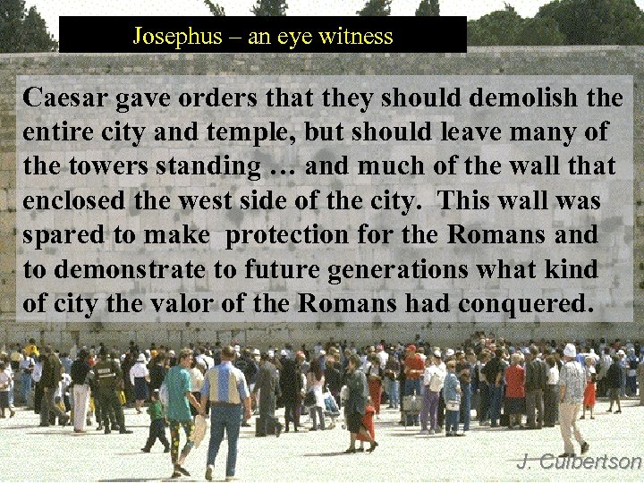 Josephus – an eye witness Caesar gave orders that they should demolish the entire