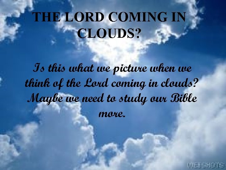 THE LORD COMING IN CLOUDS? Is this what we picture when we think of