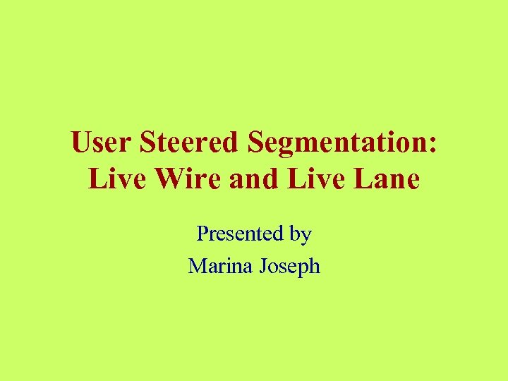 User Steered Segmentation: Live Wire and Live Lane Presented by Marina Joseph 