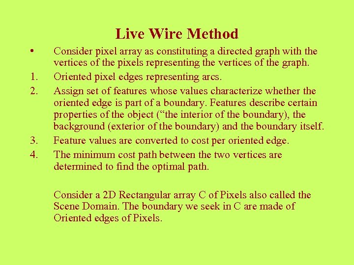Live Wire Method • 1. 2. 3. 4. Consider pixel array as constituting a