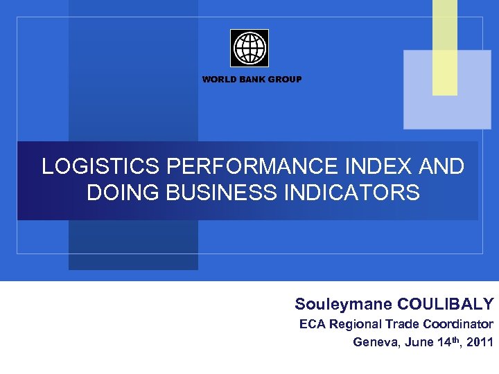 WORLD BANK GROUP LOGISTICS PERFORMANCE INDEX AND DOING BUSINESS INDICATORS Souleymane COULIBALY LAC Trade